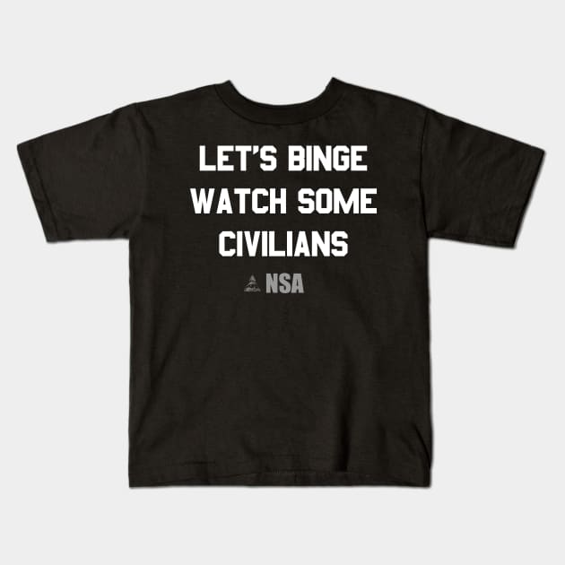 Let's Binge Watch Some Civilians Nsa Spying Kids T-Shirt by Flippin' Sweet Gear